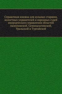 Spravochnaya knizhka dlya aulnyh starshin, volostnyh upravitelej i narodnyh sudej inorodcheskogo upravleniya oblastej Akmolinskoj, Semipalatinskoj, Uralskoj i Turgajskoj