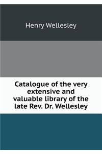 Catalogue of the very extensive and valuable library of the late Rev. Dr. Wellesley