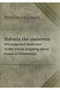 Sidonia the Sorceress the Supposed Destroyer of the Whole Reigning Ducal House of Pomerania