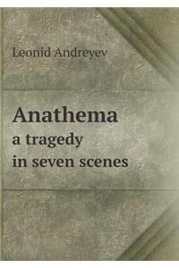Anathema a Tragedy in Seven Scenes