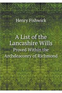A List of the Lancashire Wills Proved Within the Archdeaconry of Richmond