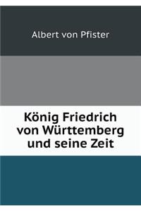 König Friedrich von Württemberg und seine Zeit