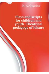 Plays and Scripts for Children and Youth. Theatrical Pedagogy of Leisure