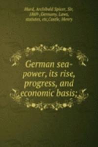 German sea-power, its rise, progress, and economic basis;