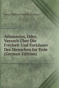 Athanasios, Oder, Versuch Uber Die Freyheit Und Fortdauer Des Menschen Im Tode (German Edition)