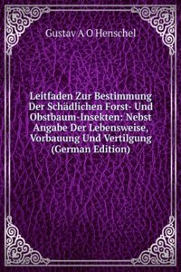 Leitfaden Zur Bestimmung Der Schadlichen Forst- Und Obstbaum-Insekten: Nebst Angabe Der Lebensweise, Vorbauung Und Vertilgung (German Edition)
