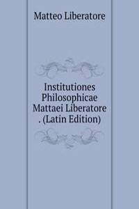 Institutiones Philosophicae Mattaei Liberatore . (Latin Edition)