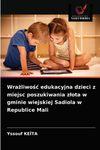 Wrażliwośc edukacyjna dzieci z miejsc poszukiwania zlota w gminie wiejskiej Sadiola w Republice Mali