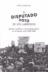 El disputado voto de los labriegos: Cambio, conflicto y continuidad politica en la Espana rural (1968-1986)