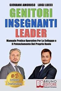 Genitori Insegnanti Leader: Manuale Pratico Operativo Per Lo Sviluppo e Il Potenziamento Del Proprio Ruolo