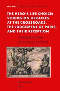 Hero's Life Choice. Studies on Heracles at the Crossroads, the Judgement of Paris, and Their Reception: 'Verbalising the Visual and Visualising the Verbal'