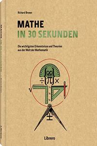Mathe in 30 Sekunden: Mathematischen Theorien leicht verstandlich gemacht