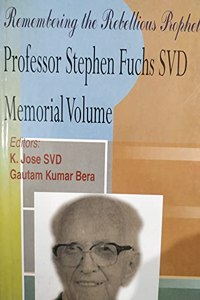 Remembering The Rebellious Prophet Professor Stephen Fuchs SVD Memorial Volume