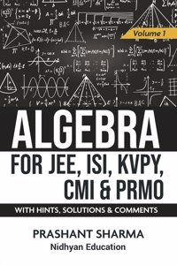 Algebra for JEE, ISI, KVPY, CMI & PRMO with Hints, Solutions & Comments
