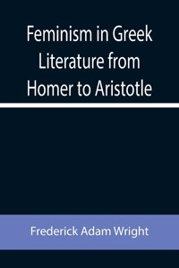 Feminism in Greek Literature from Homer to Aristotle