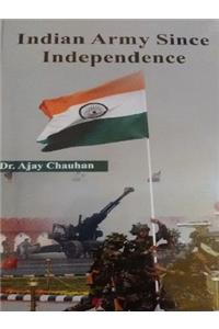 Indian Army Since Independence (First Edition, 2016)