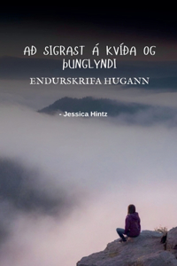 Að sigrast á kvíða og Þunglyndi - Endurskrifa hugann
