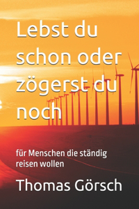 Lebst du schon oder zögerst du noch