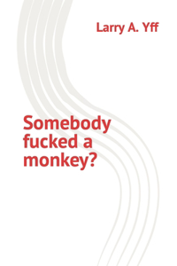 Somebody fucked a monkey?