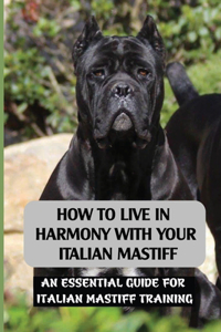 How To Live In Harmony With Your Italian Mastiff