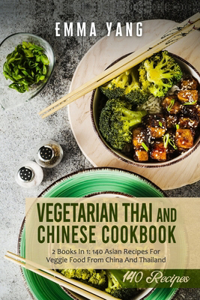 Vegetarian Thai And Chinese Cookbook: 2 Books In 1: 140 Asian Recipes For Veggie Food From China And Thailand