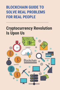 Blockchain Guide To Solve Real Problems For Real People