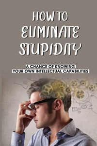 How To Eliminate Stupidity