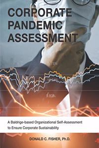 Corporate Pandemic Assessment: A Baldrige-based Organizational Self-Assessment to Ensure Corporate Sustainability