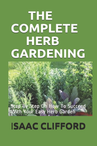 The Complete Herb Gardening