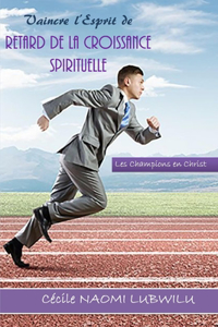 Vaincre l'esprit de retard de la croissance spirituel