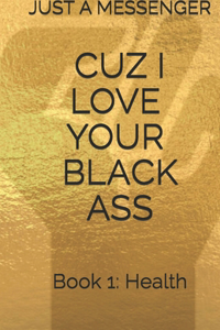 Cuz I Love Your Black Ass