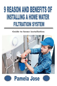 9 Reason and Benefits of Installing a Home Water Filtration System