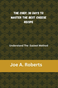 Chef; 30 Days to Master the Best Cheese Recipe