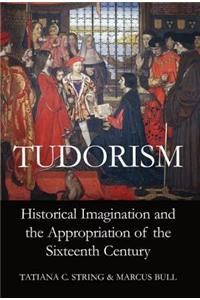 Tudorism: Historical Imagination and the Appropriation of the Sixteenth Century