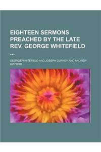 Eighteen Sermons Preached by the Late REV. George Whitefield