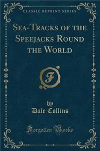 Sea-Tracks of the Speejacks Round the World (Classic Reprint)