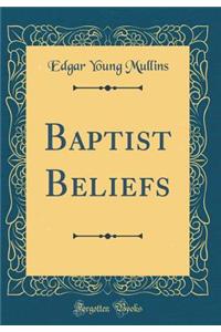 Baptist Beliefs (Classic Reprint)
