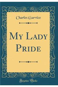My Lady Pride (Classic Reprint)