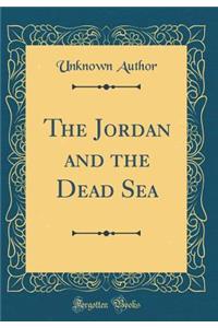 The Jordan and the Dead Sea (Classic Reprint)