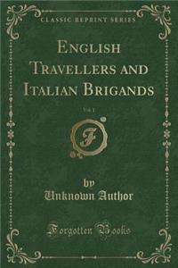 English Travellers and Italian Brigands, Vol. 1 (Classic Reprint)