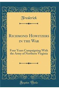 Richmond Howitzers in the War: Four Years Campaigning with the Army of Northern Virginia (Classic Reprint)
