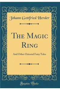 The Magic Ring: And Other Oriental Fairy Tales (Classic Reprint)