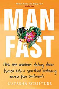 Man Fast: How one woman?s dating detox turned into a spiritual reckoning across four continents