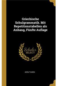 Griechische Schulgrammatik. Mit Repetitionstabellen als Anhang, Fünfte Auflage