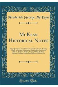 McKean Historical Notes: Being Quotations from Historical and Other Records, Relating Chiefly to Maciain-Macdonalds, Many Calling Themselves McCain, McCane, McEan, Macian, McIan, McKean, Mackane, McKane, McKeehan, McKeen, McKeon, Etc (Classic Repri