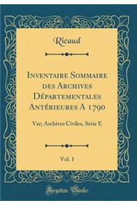 Inventaire Sommaire Des Archives DÃ©partementales AntÃ©rieures a 1790, Vol. 1: Var; Archives Civiles, SÃ©rie E (Classic Reprint)