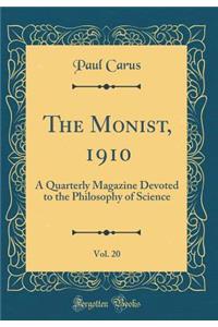 The Monist, 1910, Vol. 20: A Quarterly Magazine Devoted to the Philosophy of Science (Classic Reprint)