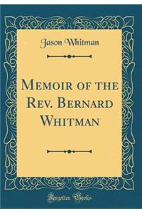 Memoir of the REV. Bernard Whitman (Classic Reprint)