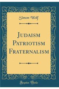 Judaism Patriotism Fraternalism (Classic Reprint)