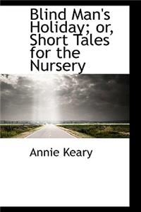 Blind Man's Holiday; Or, Short Tales for the Nursery